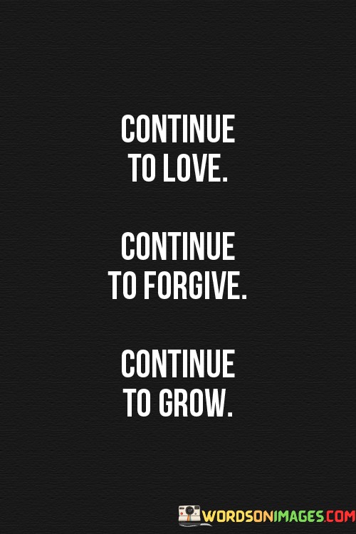 Continue-To-Love-Continue-To-Forgive-Continue-To-Grow-Quotes.jpeg