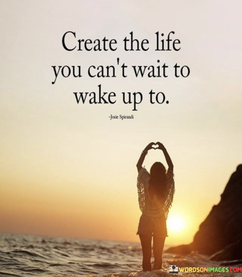 Create-The-Life-You-Cant-Wait-To-Wake-Up-To-Quotes.jpeg