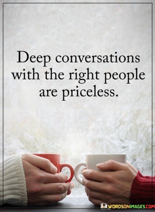 Deep Conversations With The Right People Are Priceless Quotes