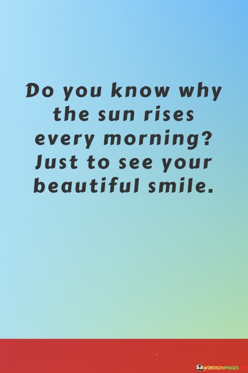 Do-You-Know-Why-The-Sun-Rises-Every-Morning-Just-To-See-Your-Beautiful-Quotes.jpeg