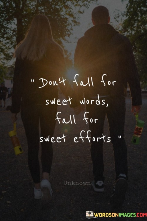 Don't Fall For Sweet Words Fall For Sweet Efforts Quotes