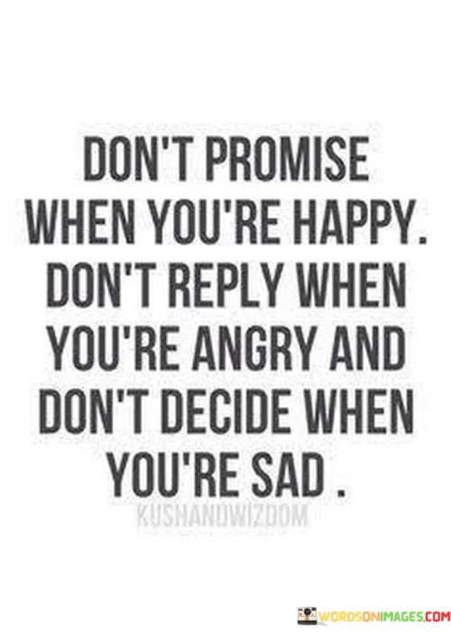 Don't Promise When You're Happy Don't Reply When You're Angry And Quotes