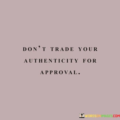 Don't Trade Your Authenticity For Approval Quotes Quotes