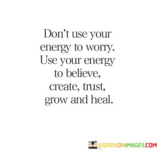 Dont-Use-Your-Energy-To-Worry-Use-Your-Energy-Quotes.jpeg