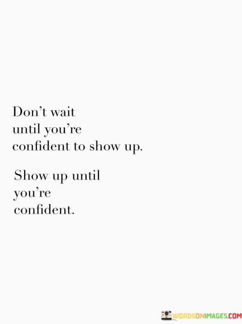 Don't Wait Until You're Confident To Show Up Quotes