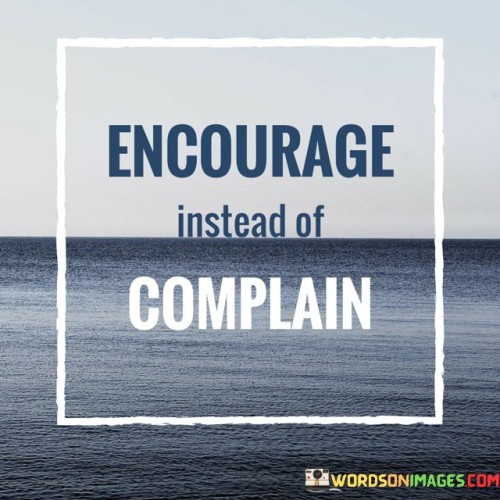 Encourage-Instead-Of-Complain-Quotes.jpeg