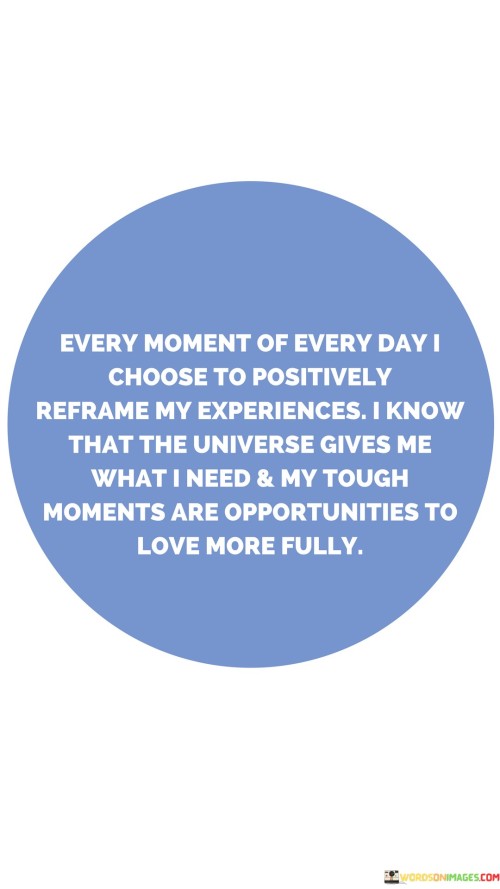 Every-Moment-Of-Every-Day-I-Choose-To-Positively-Reframe-My-Experiences-Quotes.jpeg