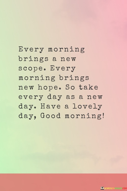 Every Morning Brings A New Scope Every Morning Brings New Hope So Take Quotes