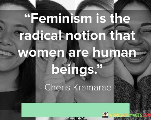 Feminism-Is-The-Radical-Notion-That-Women-Are-Human-Beings-Quotes.jpeg