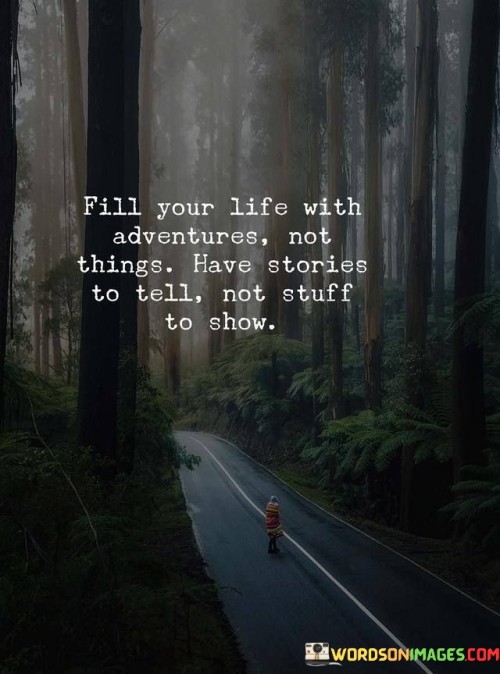 Fill-Your-Life-With-Adventures-Not-Things-Have-Stories-To-Tell-Not-Stuff-To-Show-Quotes.jpeg