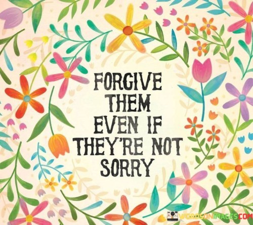 Forgive Them Even If There Are They're Not Sorry Quotes