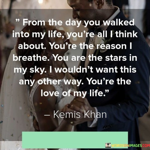 From-The-Day-You-Walked-Into-My-Life-Youre-All-I-Think-About-Youre-Quotes.jpeg