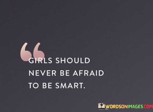 Girls Should Never Be Afraid To Be Smart Quotes