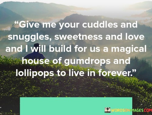 Give-Me-Your-Cuddles-And-Snuggles-Sweetness-And-Love-And-I-Will-Build-For-Us-A-Magical-House-Quotese36f8446c04289ab.jpeg