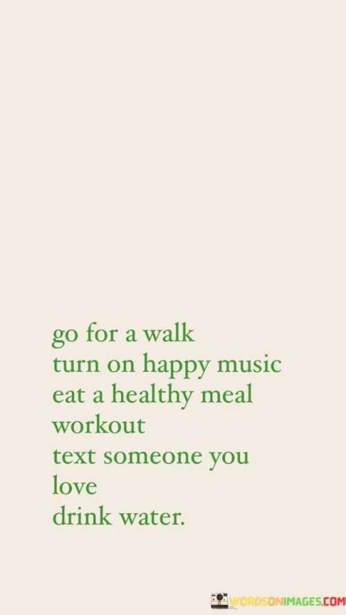 Go-For-A-Walk-Turn-On-Happy-Music-Eat-A-Healthy-Meal-Workout-Quotes.jpeg