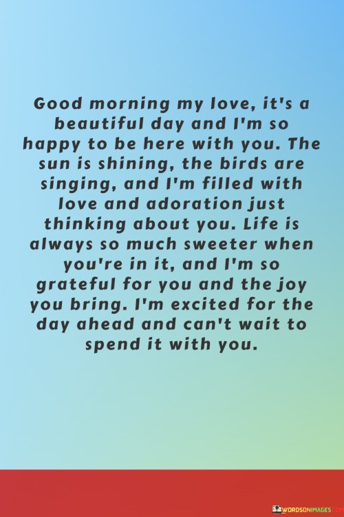 Good-Morning-My-Love-Its-A-Beautiful-Day-And-Im-So-Happy-To-Be-Here-With-You-Quotes.jpeg