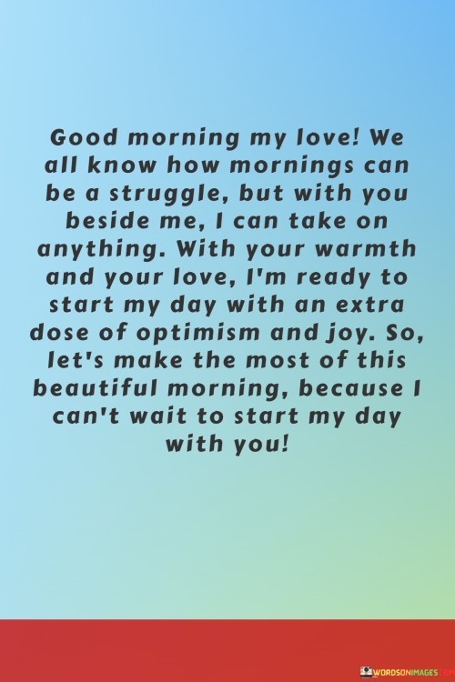 Good-Morning-My-Love-We-All-Know-How-Mornings-Can-Beside-Me-I-Can-Take-Quotesf2f37b6e5635e0fc.jpeg