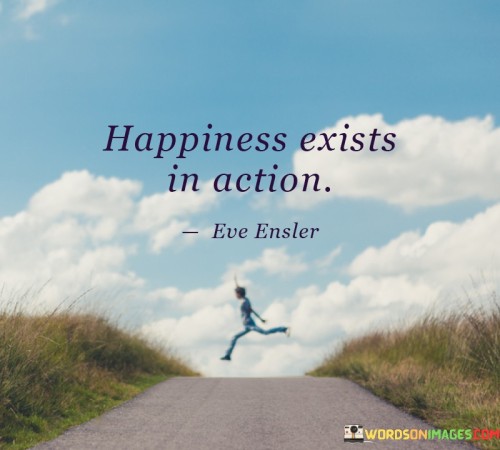 Happiness-Exists-In-Action-Quotes.jpeg