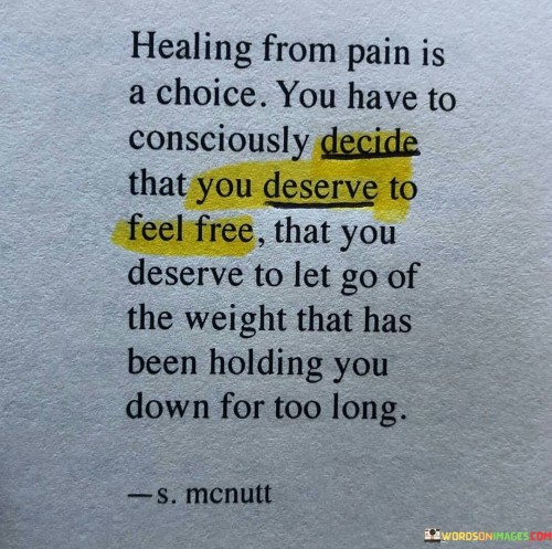 Healing-From-Pain-Is-A-Choice-You-Have-To-Consciously-Decide-That-You-Deserve-To-Feel-Free-That-You-Deserve-Quotes.jpeg