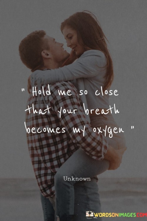 Hold-Me-So-Close-That-Your-Breath-Becomes-My-Oxygen-Quotesb8681d2749abb7ab.jpeg