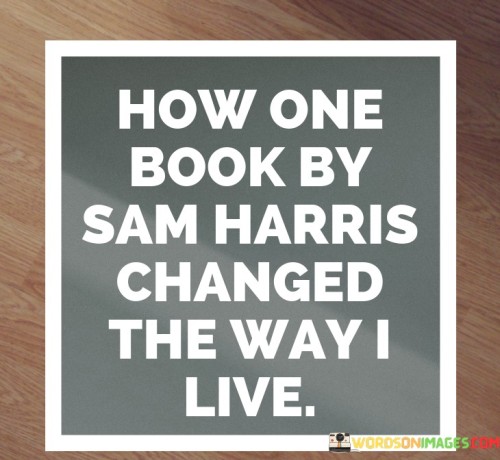 How-One-Book-By-Sam-Harris-Changed-The-Way-I-Live-Quotes.jpeg