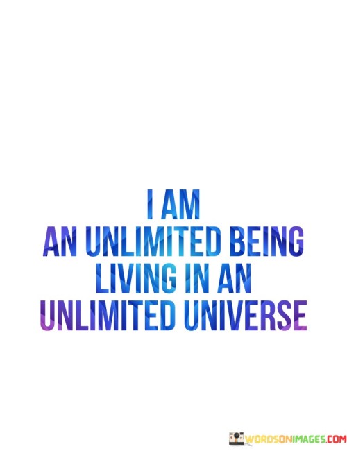 I-Am-An-Unlimited-Being-Living-In-An-Unlimited-Universe-Quotes.jpeg