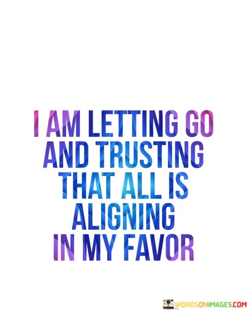 I Am Letting Go And Trusting That All Is Aligning In My Favor Quotes