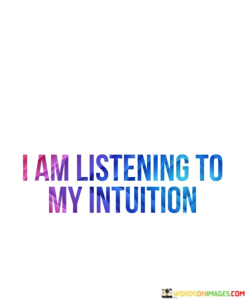 I Am Listening To My Intuition Quotes