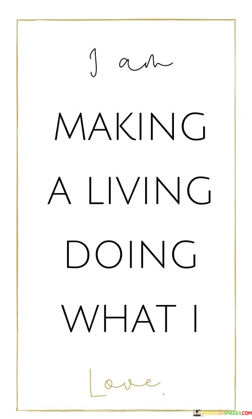 I Am Making A Living Doing What I Love Quotes