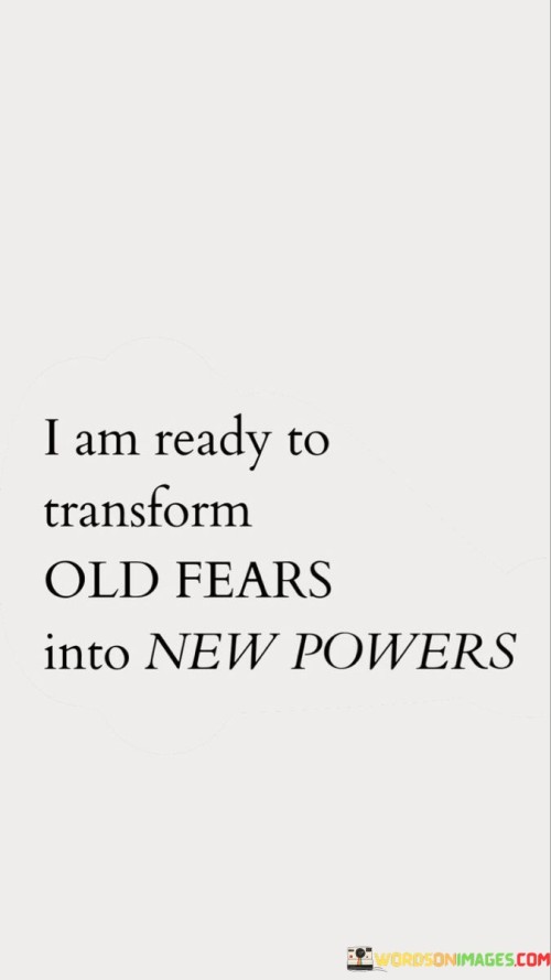 I-Am-Ready-To-Transform-Old-Fears-Into-New-Powers-Quotes-Quotes.jpeg