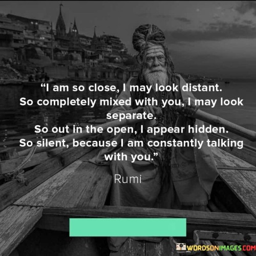 I-Am-So-Close-I-May-Look-Distant-So-Completely-Mixed-With-You-I-May-Look-Quotes4bfbe27188923724.jpeg