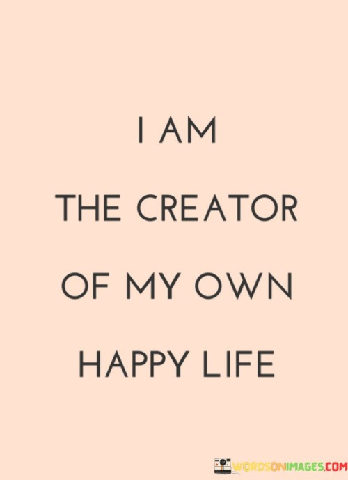 I Am The Creator Of My Own Happy Life Quotes