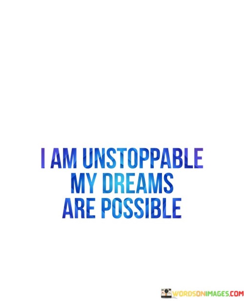 I Am Unstoppable My Dreams Are Possible Quotes