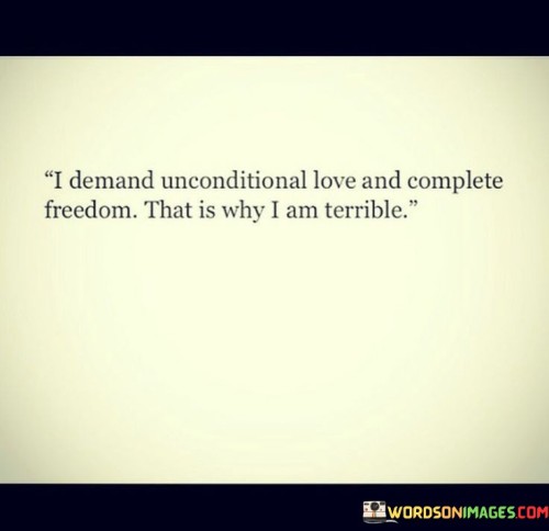 I-Demand-Unconditional-Love-And-Complete-Freedom-That-Is-Why-I-Am-Terrible-Quotesedceeae50c04b284.jpeg