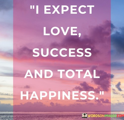 I-Expect-Love-Success-And-Total-Happiness-Quotes.jpeg