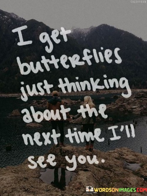 I-Get-Butterflies-Just-Thinking-About-The-Next-Time-Ill-See-You-Quotes.jpeg