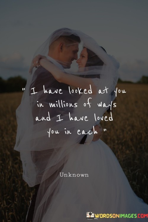 I-Have-Looked-At-You-In-Millions-Of-Ways-And-I-Have-Loved-You-In-Each-Quotes481c23788214266d.jpeg