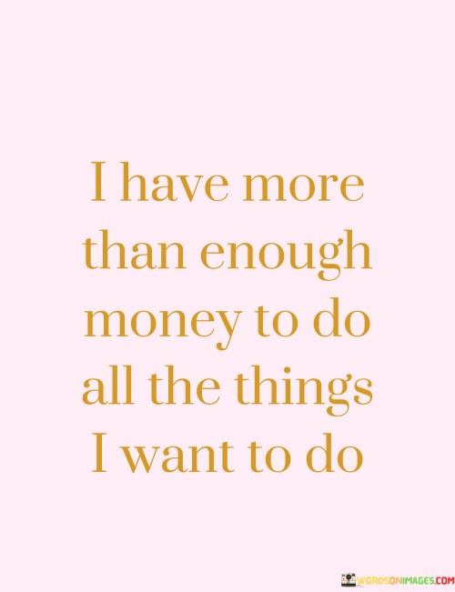 I-Have-More-Them-Enough-Money-To-Do-All-The-Things-I-Want-To-Do-Quotes.jpeg