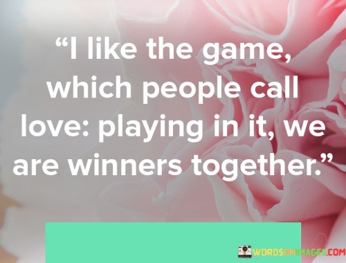 I-Like-The-Game-Which-People-Call-Love-Playing-In-It-We-Are-Quotese659afe817d9cb44.jpeg