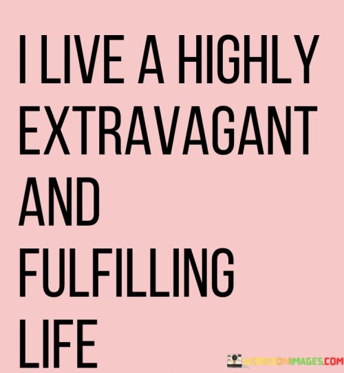 I-Live-A-Highly-Extravagant-And-Fulfilling-Life-Quotes.jpeg