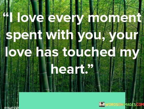 I-Love-Every-Moment-Spent-With-You-Your-Love-Has-Touched-My-Heart-Quotes26dd6468c11d9be4.jpeg