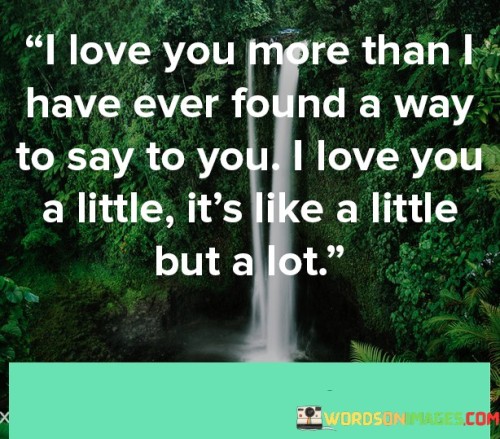 I-Love-You-More-Than-I-Have-Ever-Found-A-Way-To-Say-To-You-Quotes1fc08ba737ef15a5.jpeg