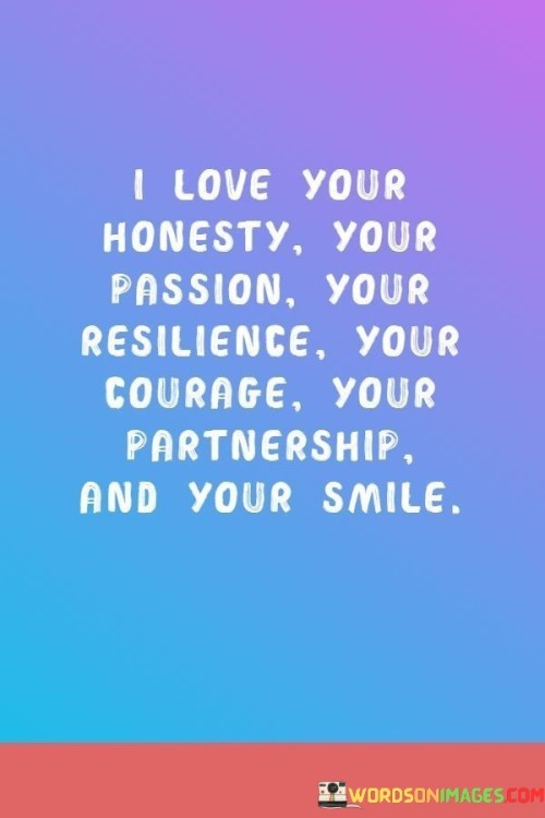 I-Love-Your-Honesty-Your-Passion-Your-Resilience-Your-Courage-Your-Partnership-Quotes-Quotesabc9ddce0a387540.jpeg