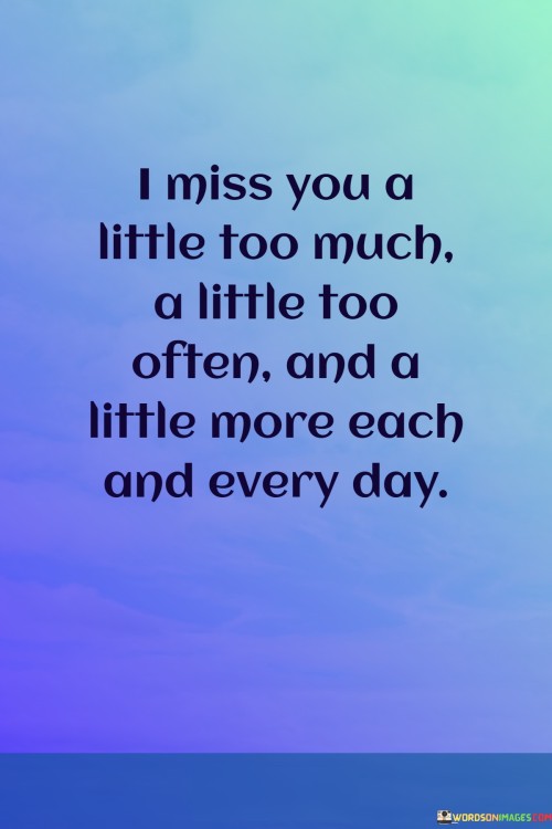 I-Miss-You-A-Little-Too-Much-A-Little-Too-Often-And-A-Little-More-Quotes6a10e52d8604c00d.jpeg