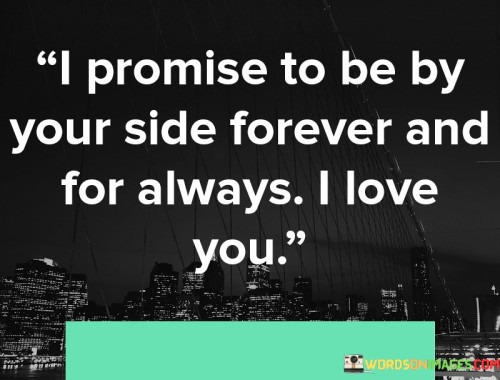 I-Promise-To-Be-By-Your-Side-Forever-And-For-Always-I-Love-You-Quotesfc1da8dd0be6e3af.jpeg