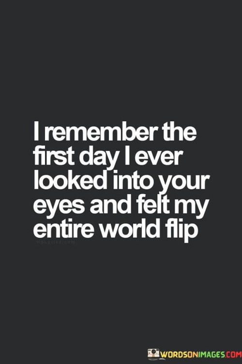 I-Remember-The-First-Day-I-Ever-Looked-Into-Your-Eyes-And-Felt-Quotesf96bf0d66ee41da9.jpeg