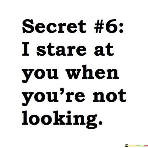 I-Stare-At-You-When-Youre-Not-Looking-Quotes.jpeg