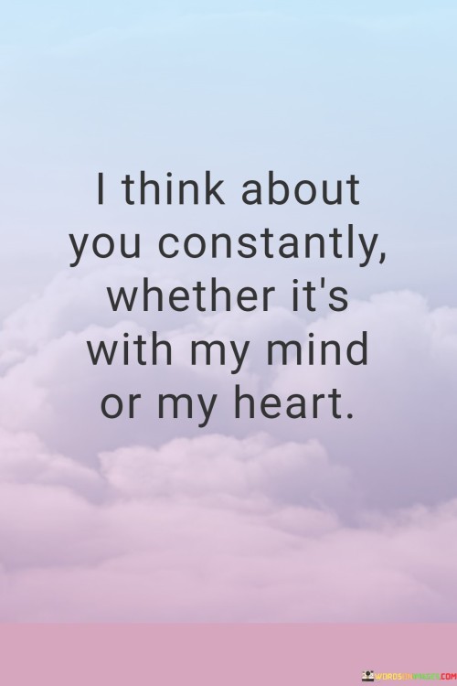 I Think About You Constantly Whether It's With My Mind Or My Heart Quotes