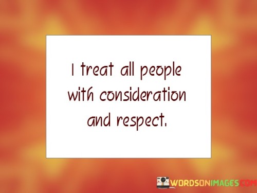 I Treat All People With Consideration And Respect Quotes