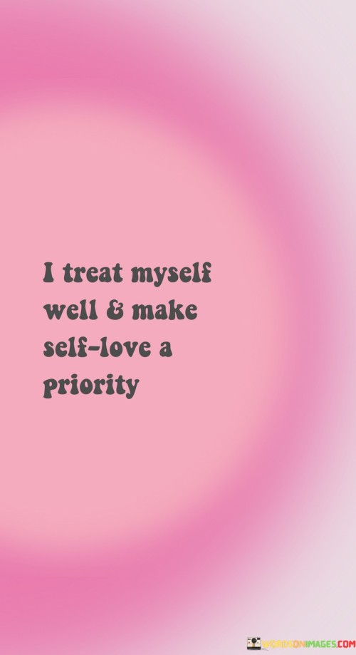I Treat Myself Well And Make Self Love A Priority Quotes